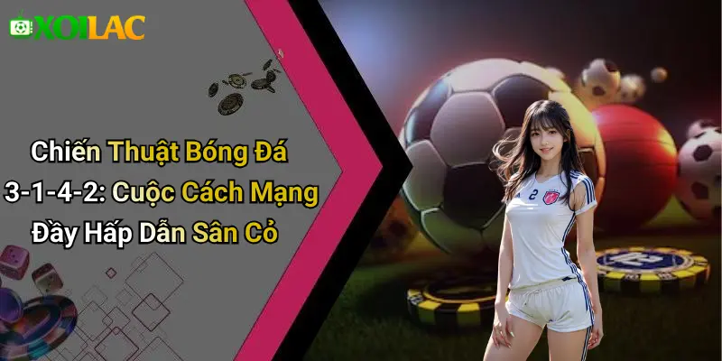 Chiến Thuật Bóng Đá 3-1-4-2: Cuộc Cách Mạng Đầy Hấp Dẫn Sân Cỏ