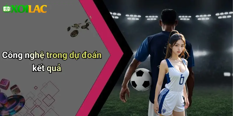 Công nghệ trong dự đoán kết quả