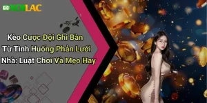 Kèo Cược Đội Ghi Bàn Từ Tình Huống Phản Lưới Nhà: Luật Chơi Và Mẹo Hay