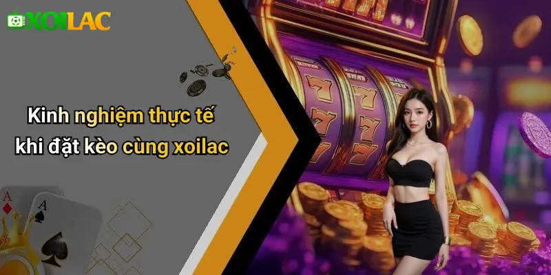 Kinh nghiệm thực tế khi đặt kèo cùng xoilac