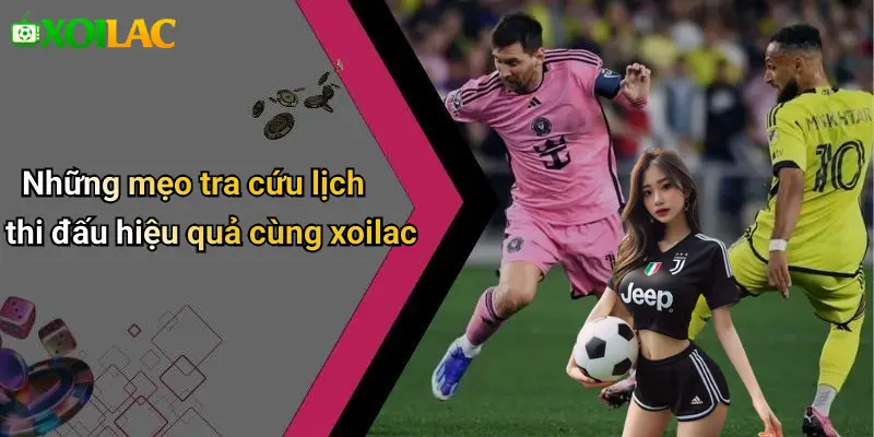 Những mẹo tra cứu lịch thi đấu hiệu quả cùng xoilac
