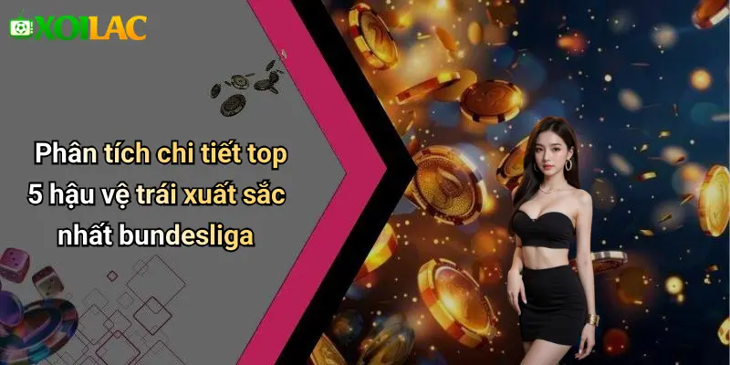Phân tích chi tiết top 5 hậu vệ trái xuất sắc nhất bundesliga