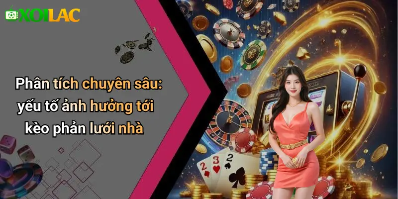 Phân tích chuyên sâu: yếu tố ảnh hưởng tới kèo phản lưới nhà