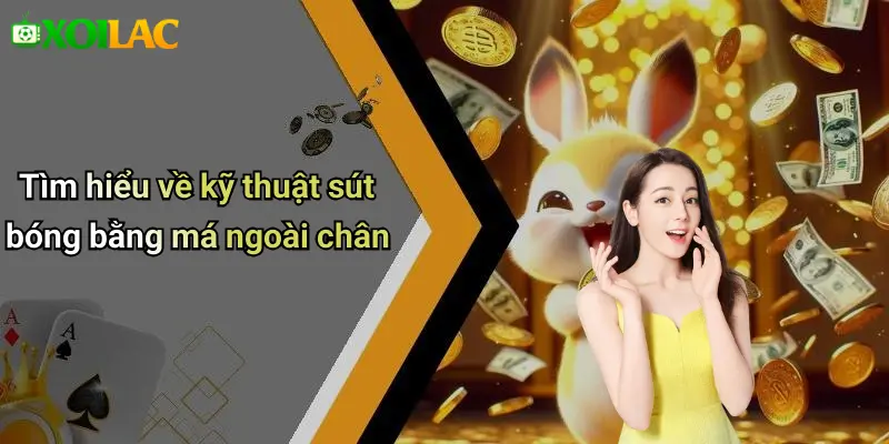 Tìm hiểu về kỹ thuật sút bóng bằng má ngoài chân