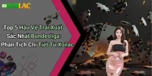 Top 5 Hậu Vệ Trái Xuất Sắc Nhất Bundesliga: Phân Tích Chi Tiết Từ Xoilac