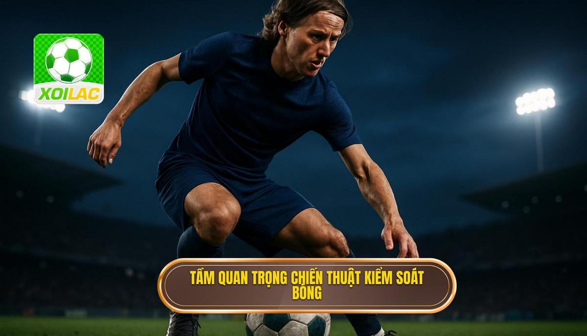 Tầm quan trọng chiến thuật của việc kiểm soát bóng hẹp