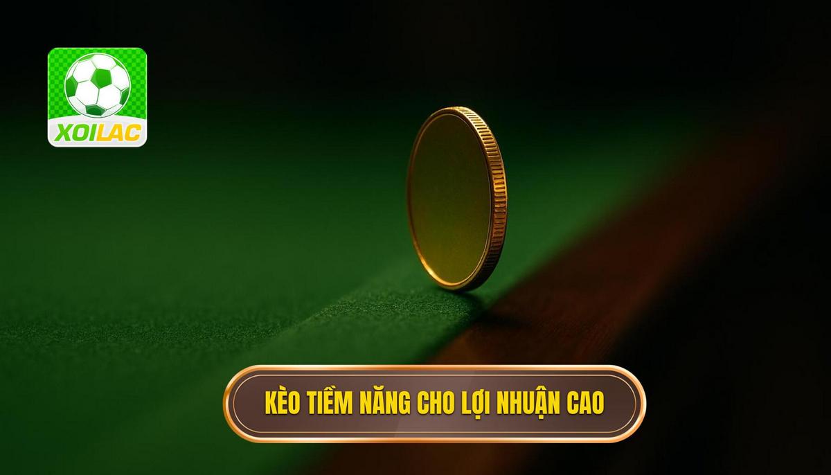 Những loại kèo tiềm năng cho lợi nhuận đột phá