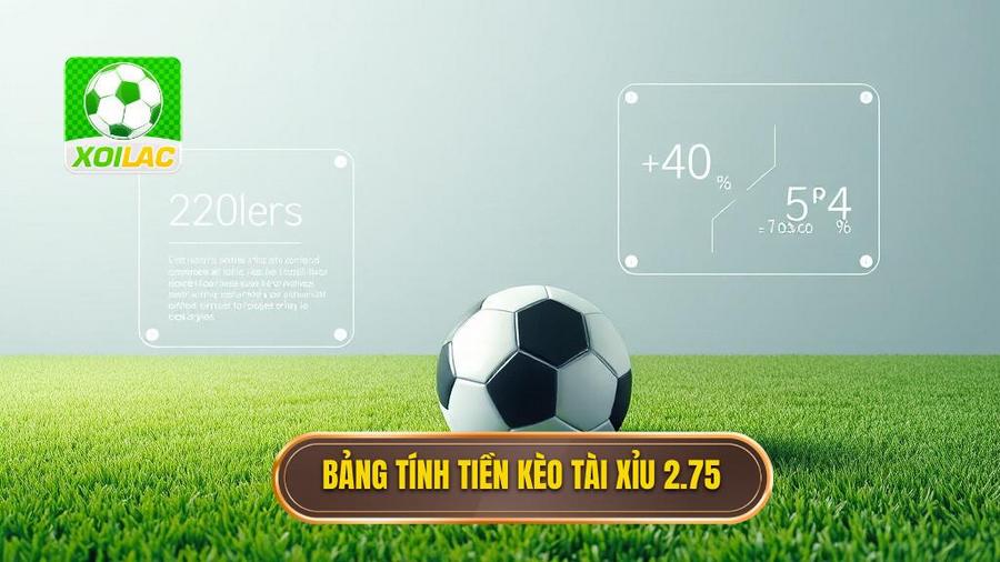 Bảng tổng hợp cách tính tiền kèo Tài Xỉu 2.75