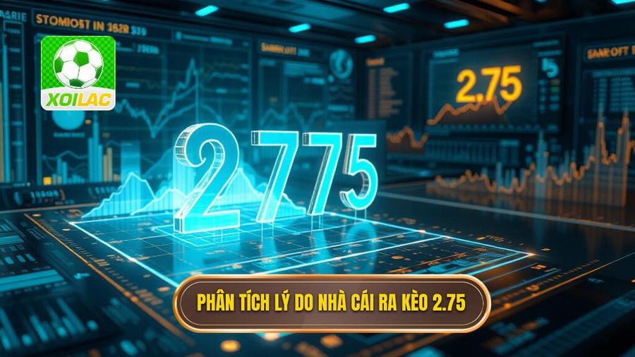 Phân tích đa chiều: Tại sao nhà cái đưa ra con số 2.75?