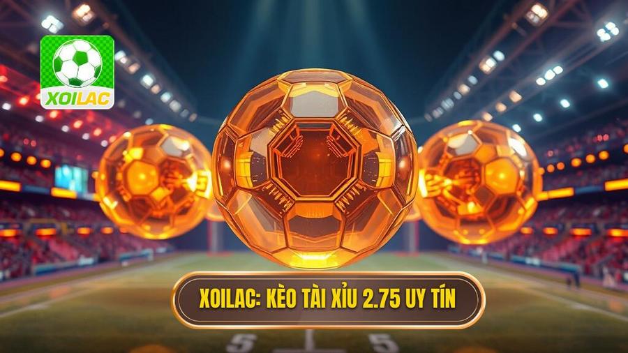 Kèo tài xỉu 2.75 là gì