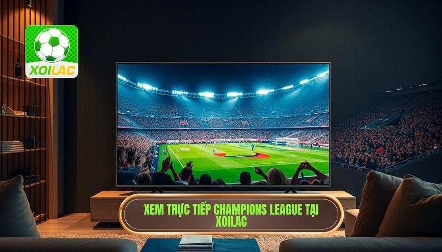 Ưu điểm vượt trội khi chọn Xoilac xem trực tiếp Champions League Ưu điểm vượt trội khi chọn Xoilac xem trực tiếp Champions League