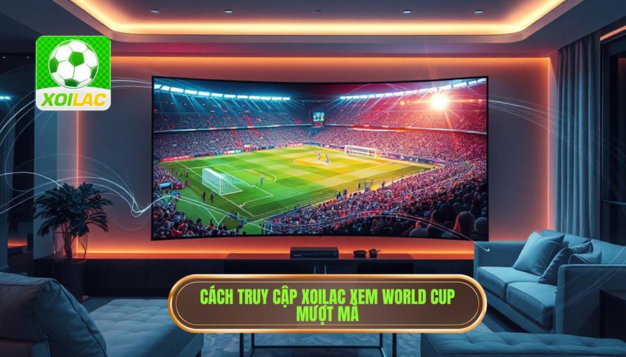 Hướng dẫn cách truy cập Xoilac xem trực tiếp World Cup mượt mà Hướng dẫn cách truy cập Xoilac xem trực tiếp World Cup mượt mà